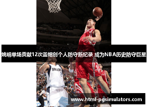 姚明单场贡献12次盖帽创个人防守新纪录 成为NBA历史防守巨星