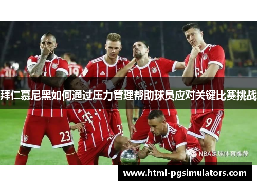 拜仁慕尼黑如何通过压力管理帮助球员应对关键比赛挑战