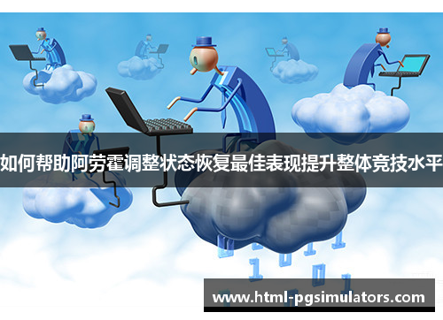 如何帮助阿劳霍调整状态恢复最佳表现提升整体竞技水平