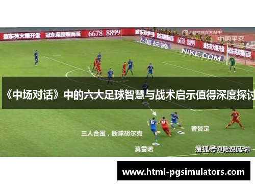 《中场对话》中的六大足球智慧与战术启示值得深度探讨