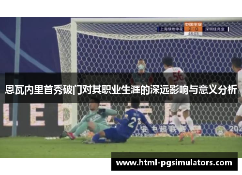 恩瓦内里首秀破门对其职业生涯的深远影响与意义分析