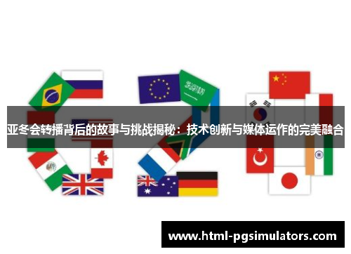 亚冬会转播背后的故事与挑战揭秘：技术创新与媒体运作的完美融合