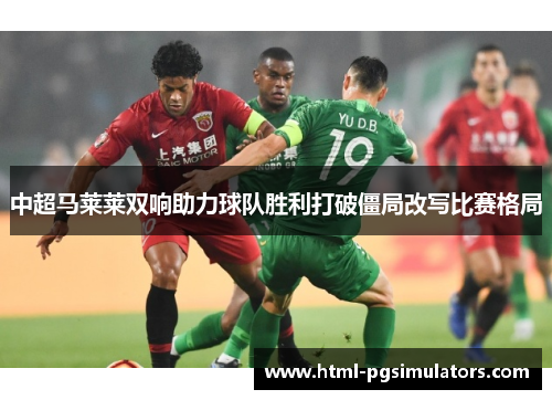 中超马莱莱双响助力球队胜利打破僵局改写比赛格局