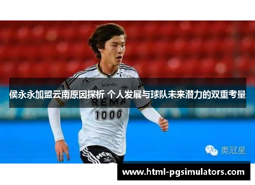 侯永永加盟云南原因探析 个人发展与球队未来潜力的双重考量