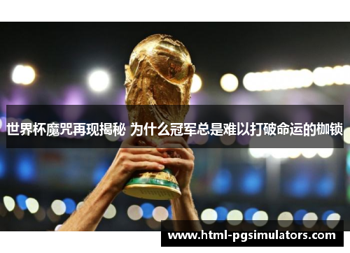 世界杯魔咒再现揭秘 为什么冠军总是难以打破命运的枷锁