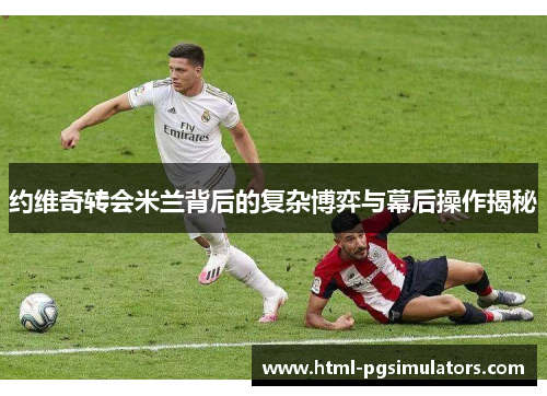 约维奇转会米兰背后的复杂博弈与幕后操作揭秘