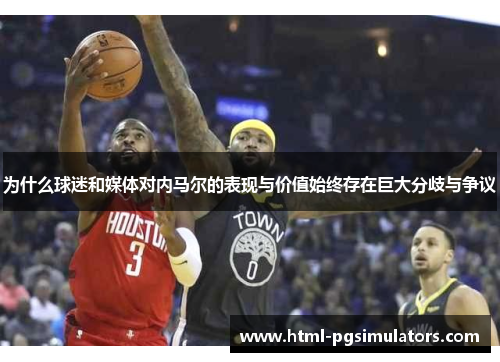 为什么球迷和媒体对内马尔的表现与价值始终存在巨大分歧与争议