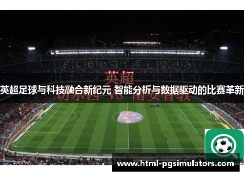 英超足球与科技融合新纪元 智能分析与数据驱动的比赛革新