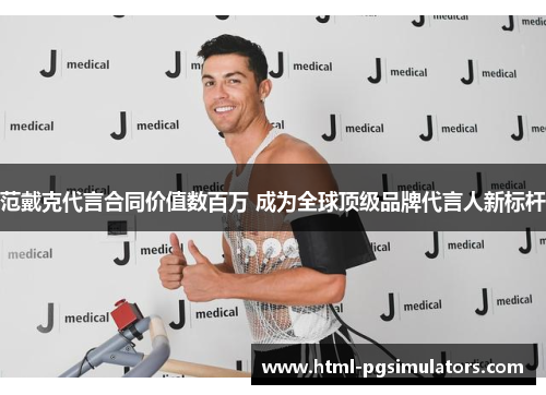 范戴克代言合同价值数百万 成为全球顶级品牌代言人新标杆