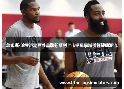 詹姆斯·哈登运动营养品牌新系列上市销量暴增引领健康潮流