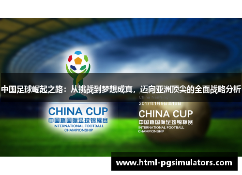 中国足球崛起之路：从挑战到梦想成真，迈向亚洲顶尖的全面战略分析