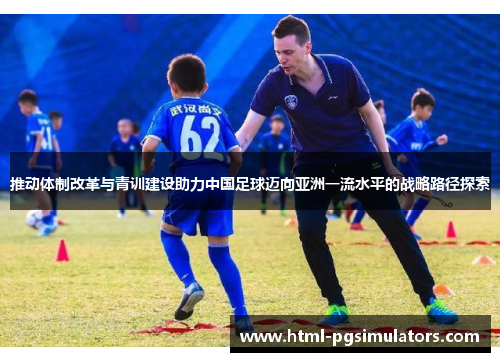 推动体制改革与青训建设助力中国足球迈向亚洲一流水平的战略路径探索