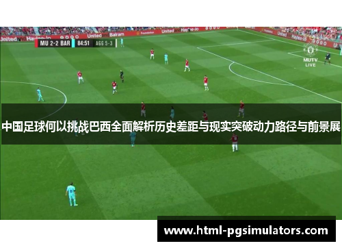 中国足球何以挑战巴西全面解析历史差距与现实突破动力路径与前景展