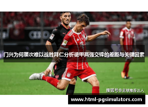 门兴为何屡次难以战胜拜仁分析德甲两强交锋的差距与关键因素