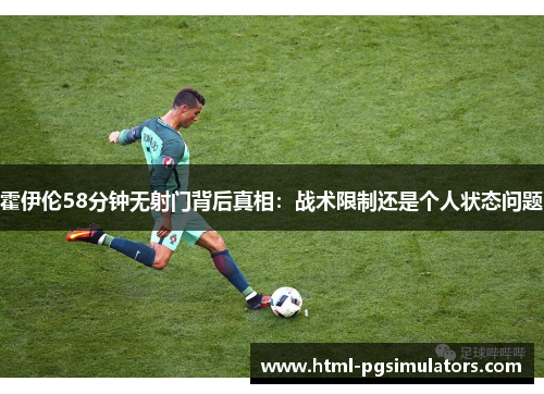 霍伊伦58分钟无射门背后真相：战术限制还是个人状态问题