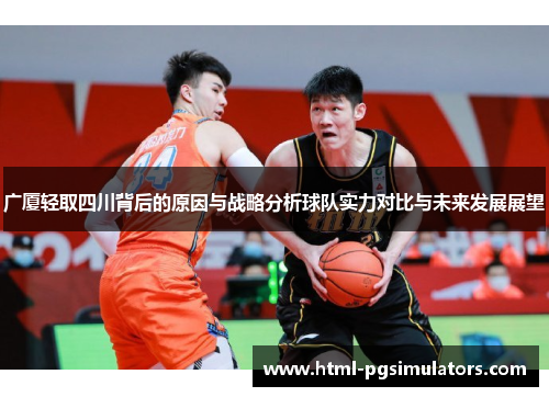 广厦轻取四川背后的原因与战略分析球队实力对比与未来发展展望