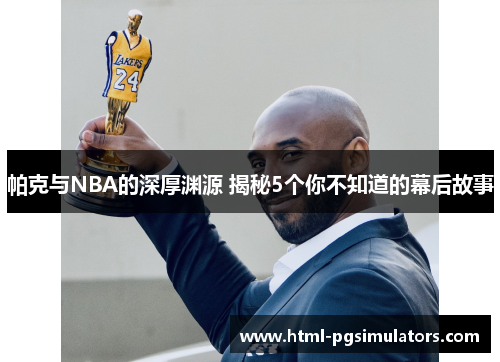 帕克与NBA的深厚渊源 揭秘5个你不知道的幕后故事